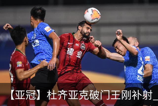 【亚冠】杜齐亚克破门王刚补射 国安2比2全北