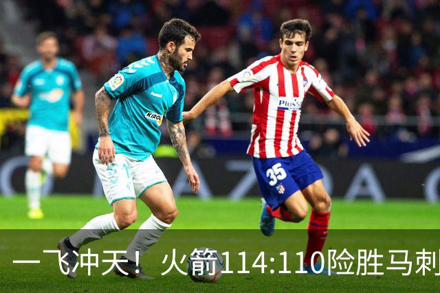 一飞冲天！火箭114:110险胜马刺，赛后球员评分：个个勇往直前！