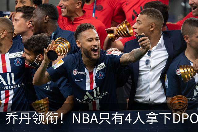 乔丹领衔！NBA只有4人拿下DPOY+FMVP，攻防一体的终极形态