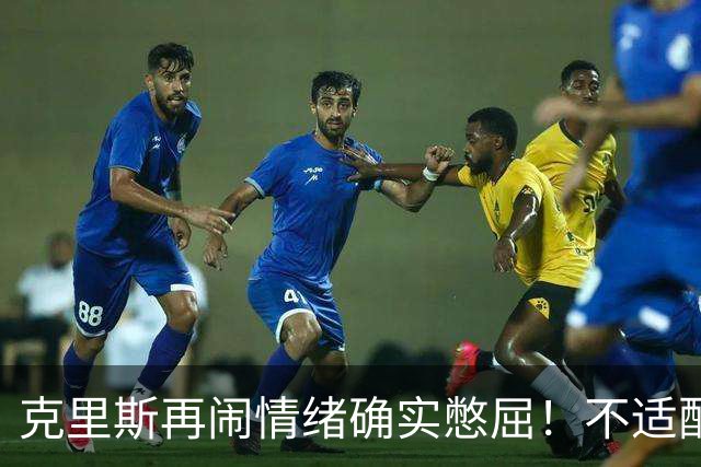 克里斯再闹情绪确实憋屈！不适配五号位，犯满后请求韩德君安慰！