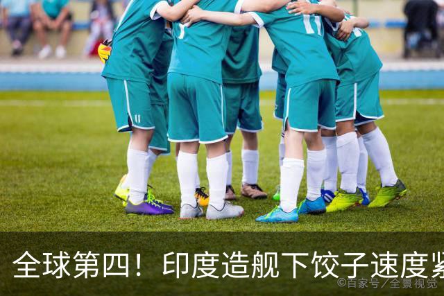 全球第四！印度造舰下饺子速度紧追中俄，要学中国海军反超美国？