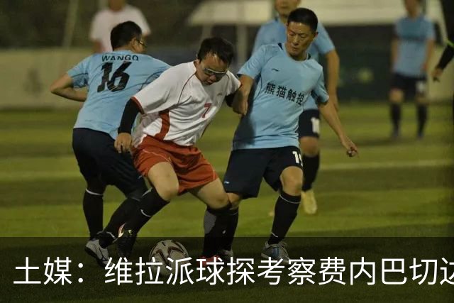 土媒：维拉派球探考察费内巴切边锋艾丁，可能在冬窗报价