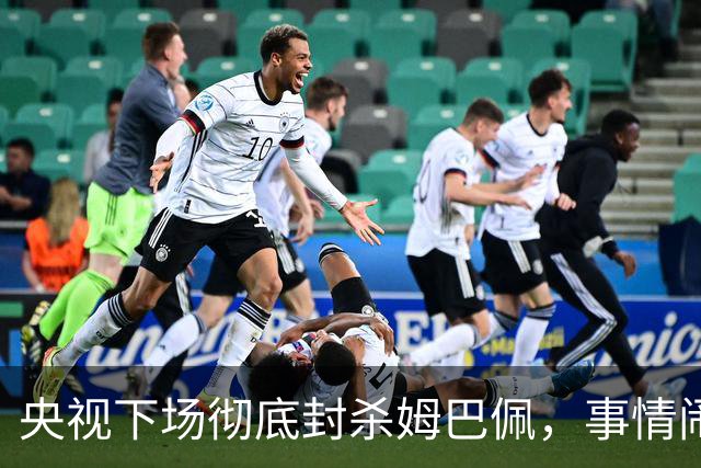 央视下场彻底封杀姆巴佩，事情闹大了！