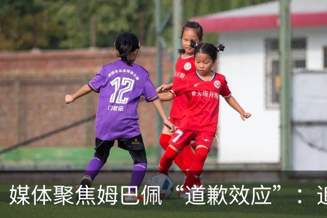 媒体聚焦姆巴佩“道歉效应”：追踪止损速度与后续代价