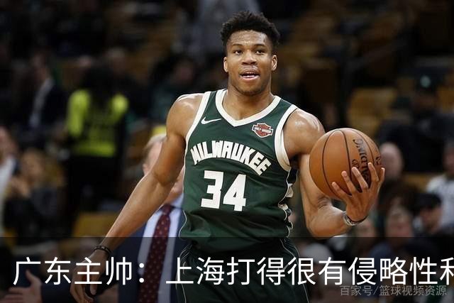 广东主帅：上海打得很有侵略性&对抗强度很高 他们配得上这场胜利