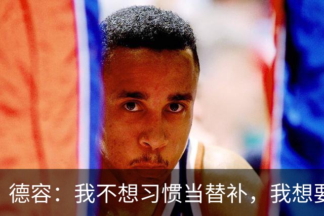 德容：我不想习惯当替补，我想要稳定获得出场机会并尽快回到首发