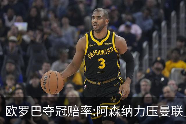 欧罗巴夺冠赔率:阿森纳力压曼联 远甩罗马双雄