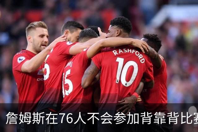 詹姆斯在76人不会参加背靠背比赛，但恩比德希望能打更多比赛？