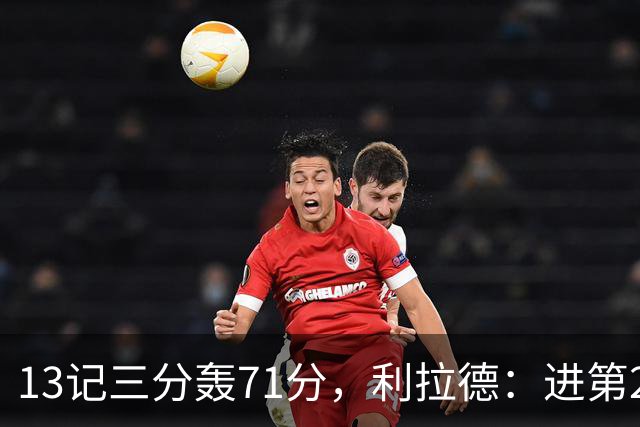 13记三分轰71分，利拉德：进第2个三分就感觉能拿50+