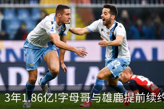 3年1.86亿!字母哥与雄鹿提前续约 年薪超6千万