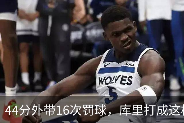 44分外带16次罚球，库里打成这样，能让勇士管理层回心转意吗