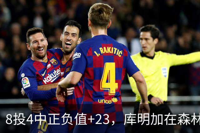 8投4中正负值+23，库明加在森林狼找到了更适合的角色